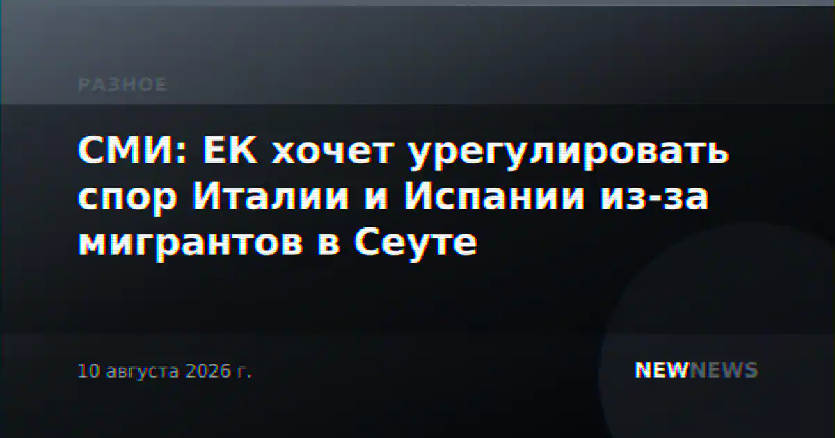 СМИ: ЕК хочет урегулировать спор Италии и Испании из-за мигрантов в Сеуте