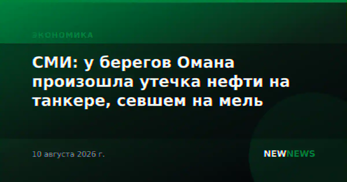 СМИ: у берегов Омана произошла утечка нефти на танкере, севшем на мель
