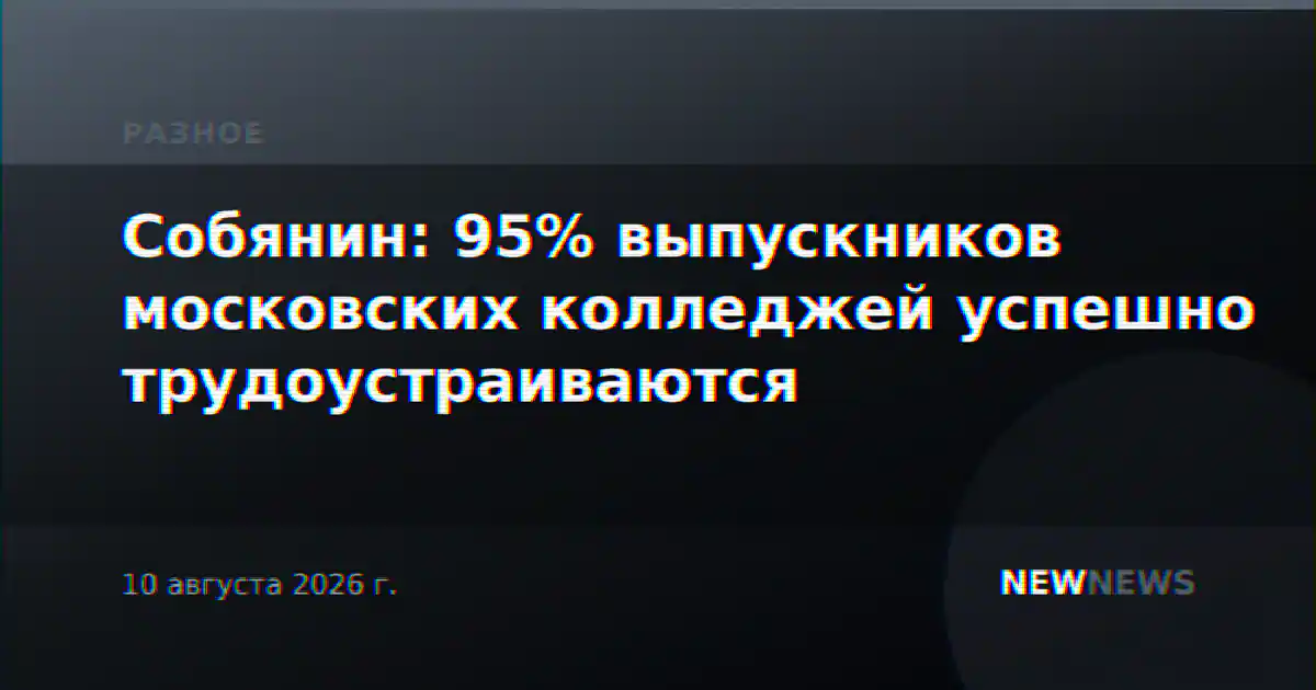Собянин: 95% выпускников московских колледжей успешно трудоустраиваются