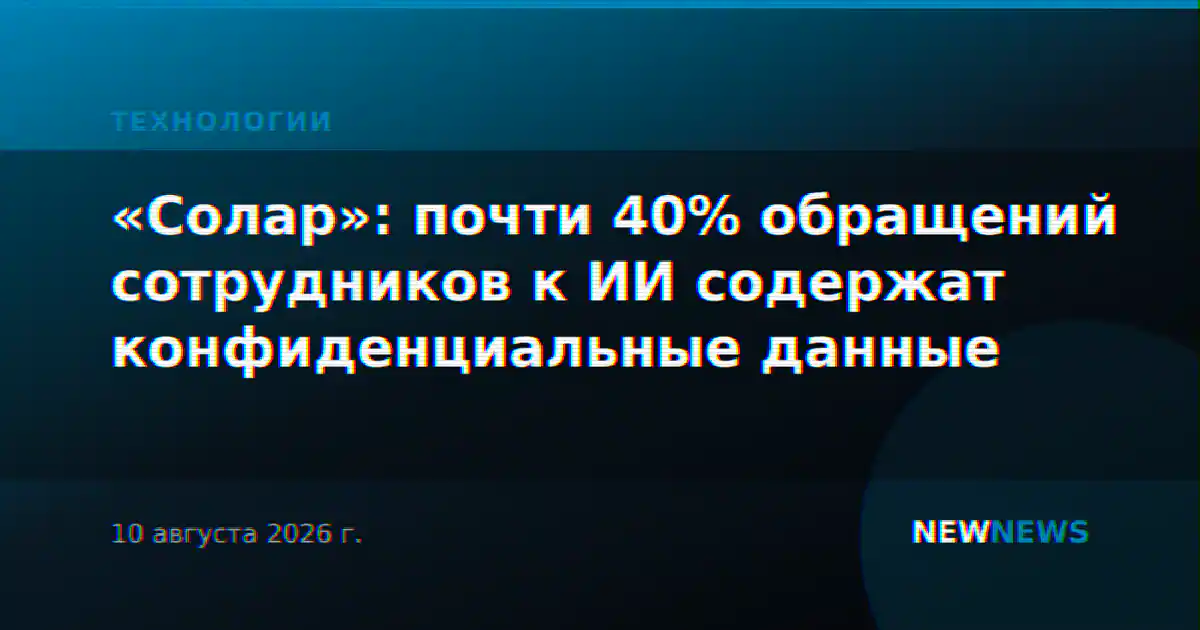 «Солар»: почти 40% обращений сотрудников к ИИ содержат конфиденциальные данные