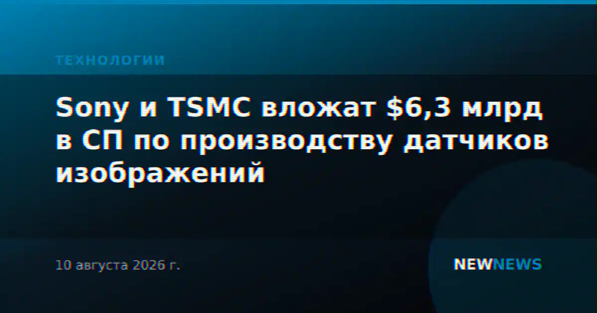 Sony и TSMC вложат $6,3 млрд в СП по производству датчиков изображений