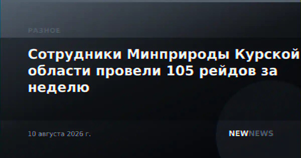 Сотрудники Минприроды Курской области провели 105 рейдов за неделю