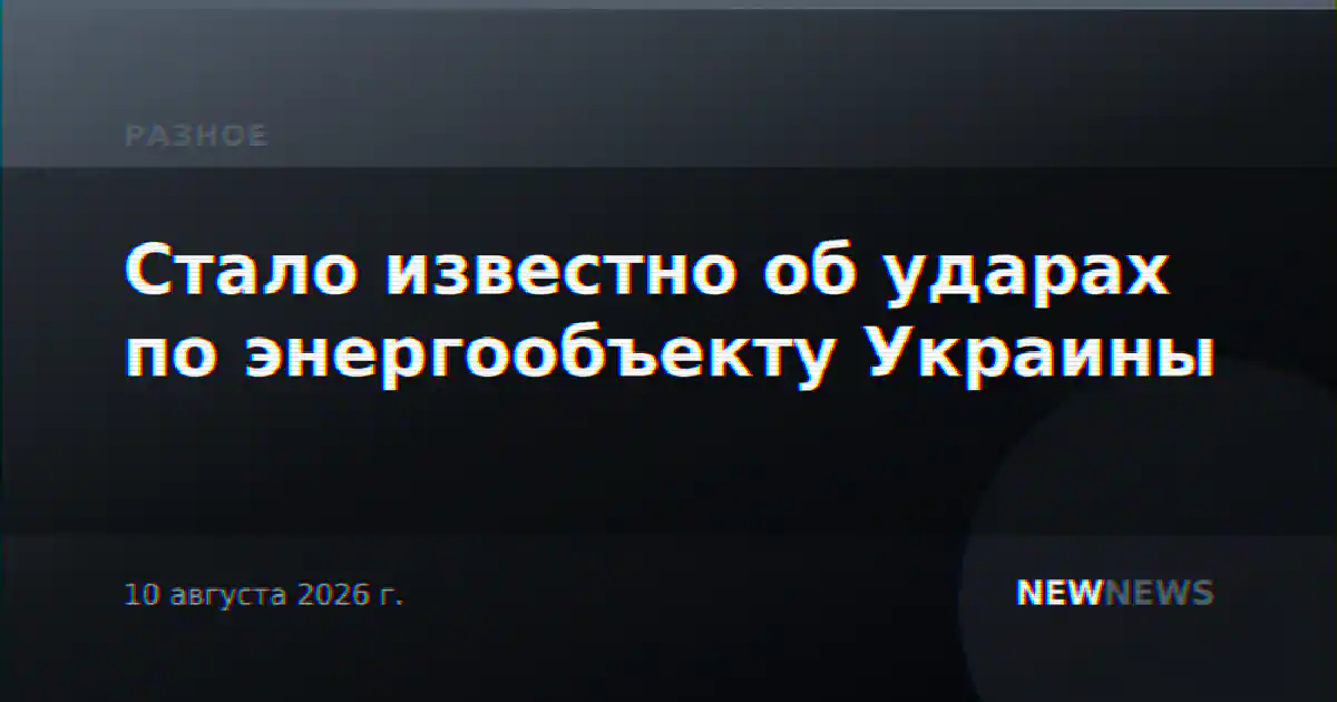 Стало известно об ударах по энергообъекту Украины