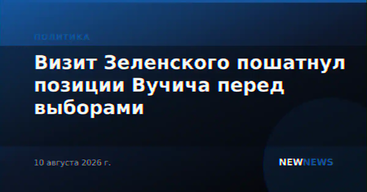 Визит Зеленского пошатнул позиции Вучича перед выборами