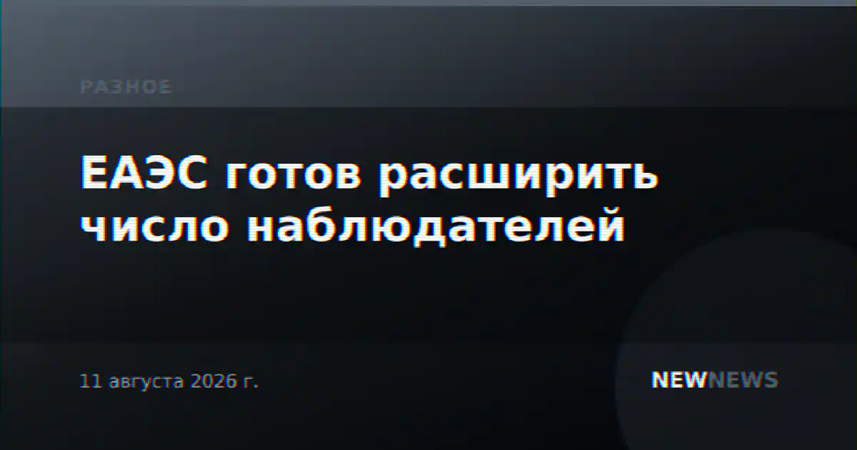 ЕАЭС готов расширить число наблюдателей