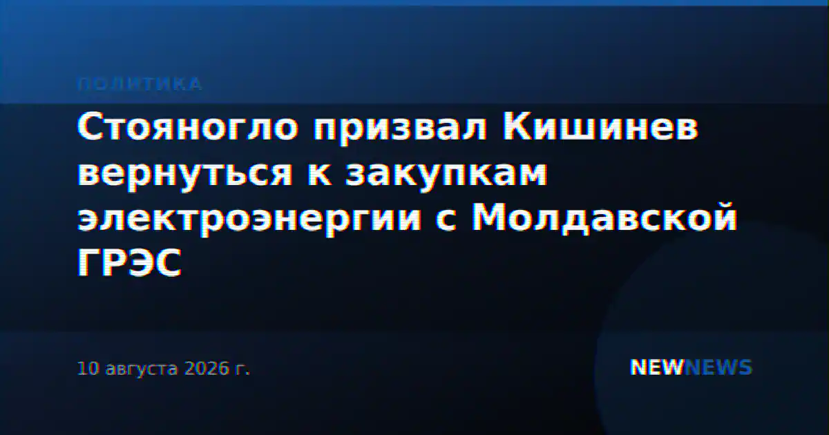 Стояногло призвал Кишинев вернуться к закупкам электроэнергии с Молдавской ГРЭС