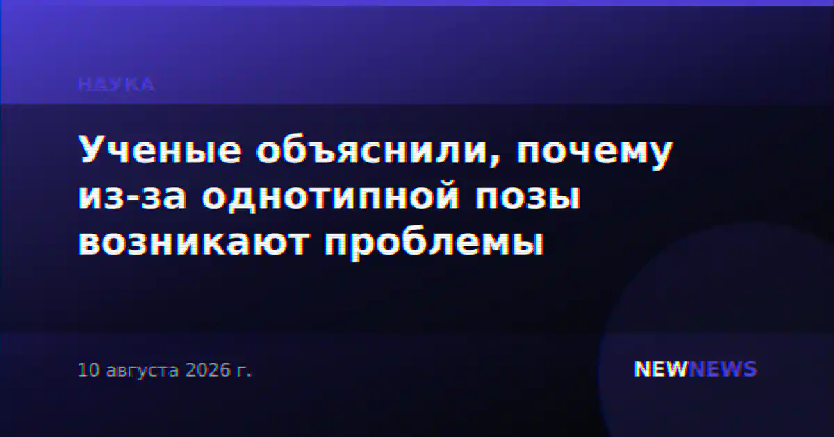 Ученые объяснили, почему из-за однотипной позы возникают проблемы