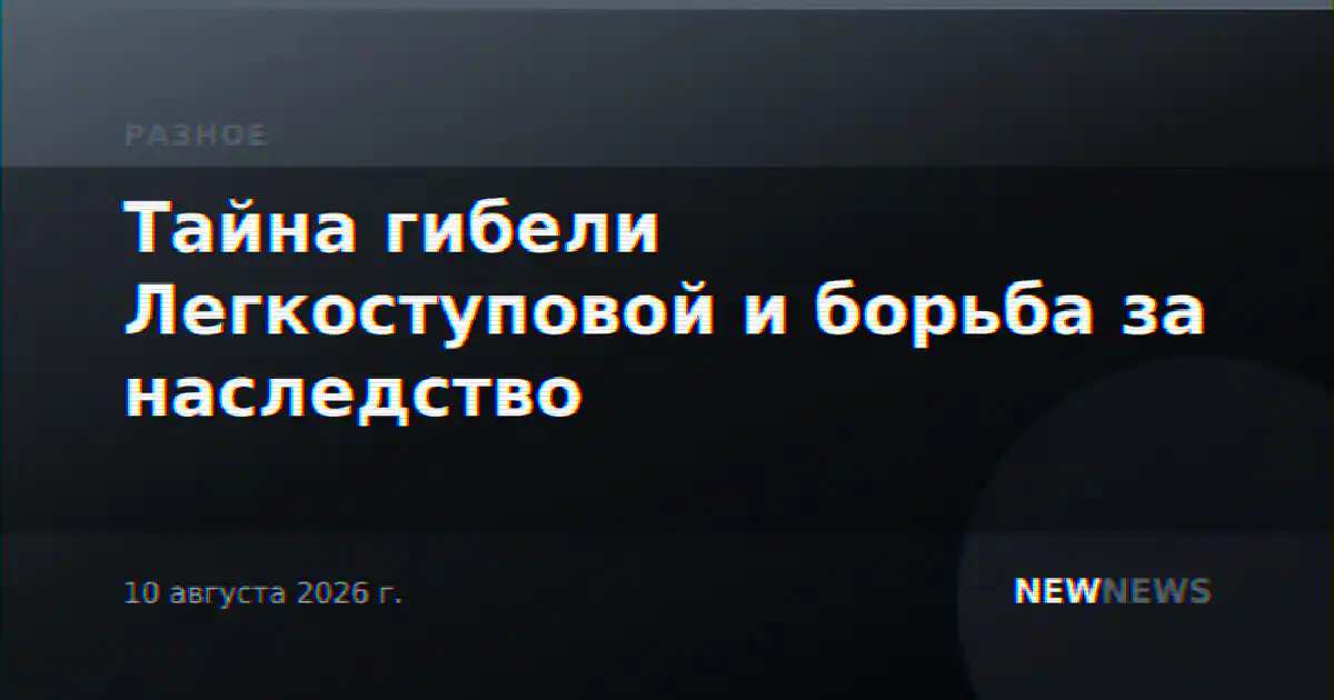 Тайна гибели Легкоступовой и борьба за наследство