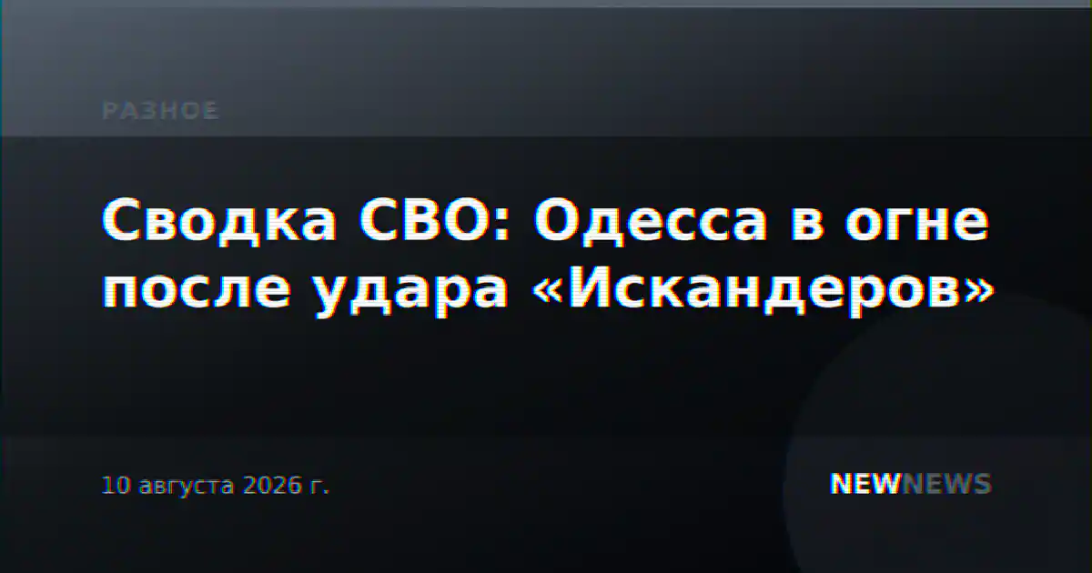 Сводка СВО: Одесса в огне после удара «Искандеров»