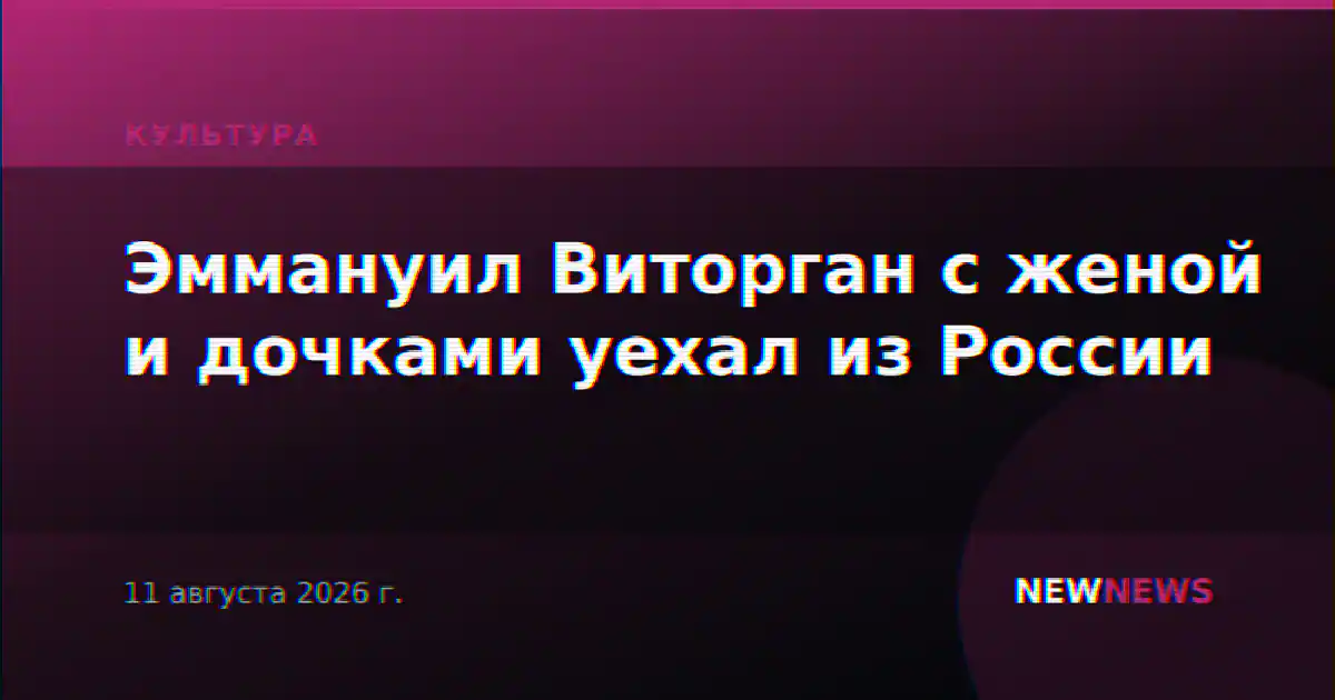 Эммануил Виторган с женой и дочками уехал из России