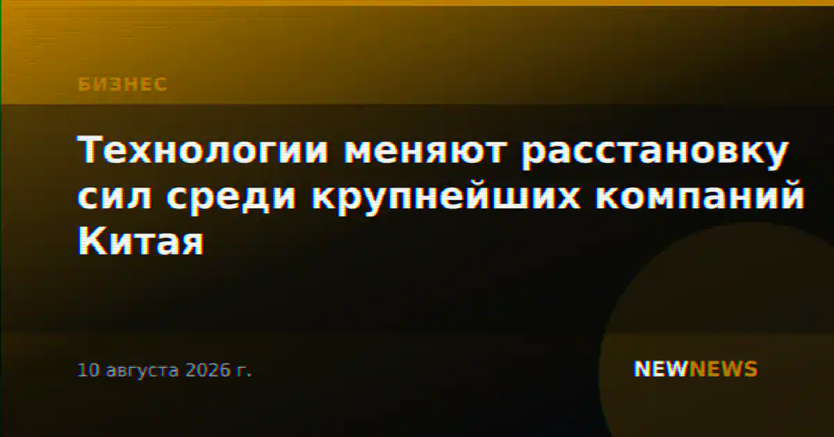 Технологии меняют расстановку сил среди крупнейших компаний Китая