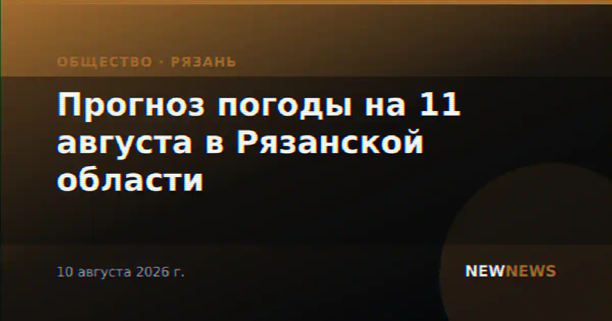 Прогноз погоды на 11 августа в Рязанской области