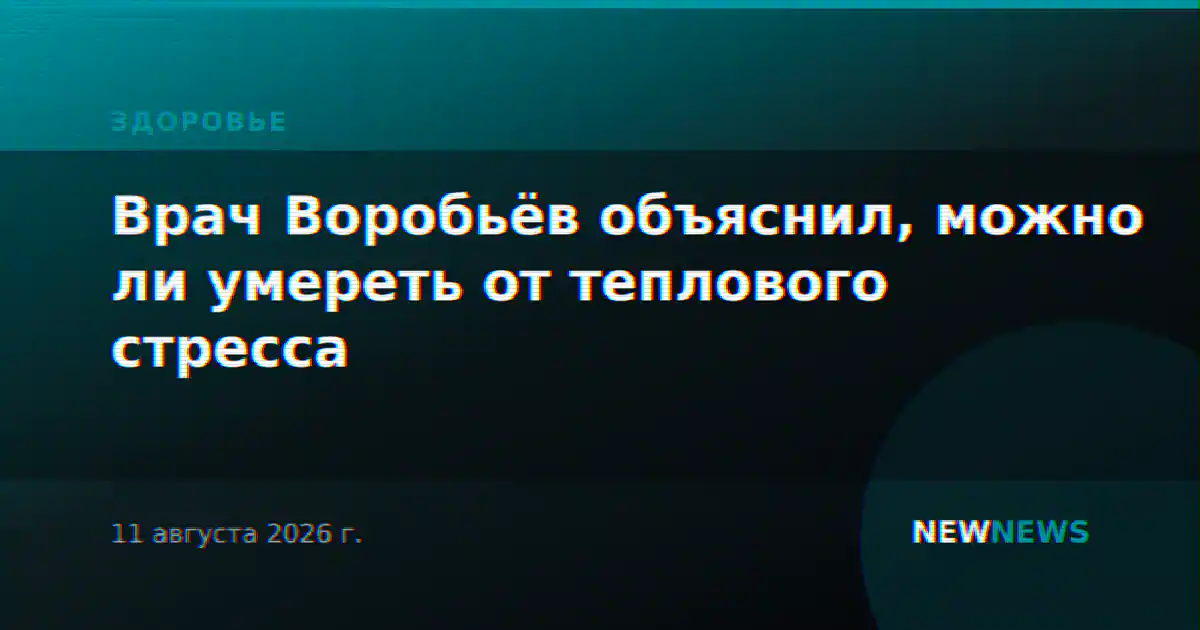 Врач Воробьёв объяснил, можно ли умереть от теплового стресса