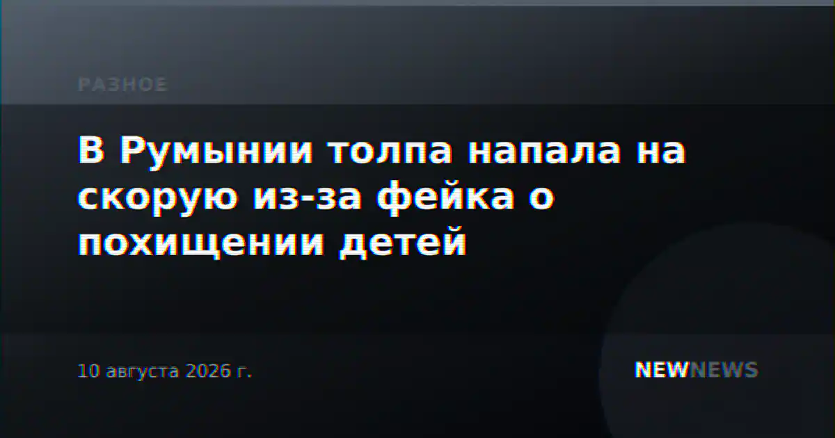 В Румынии толпа напала на скорую из-за фейка о похищении детей