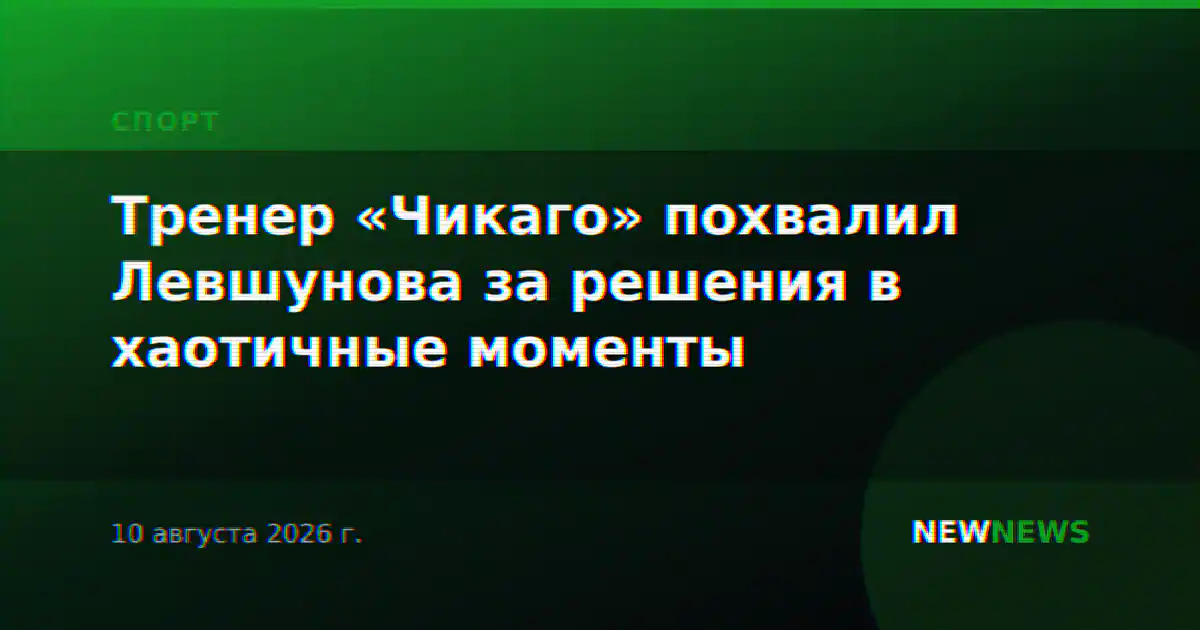 Тренер «Чикаго» похвалил Левшунова за решения в хаотичные моменты