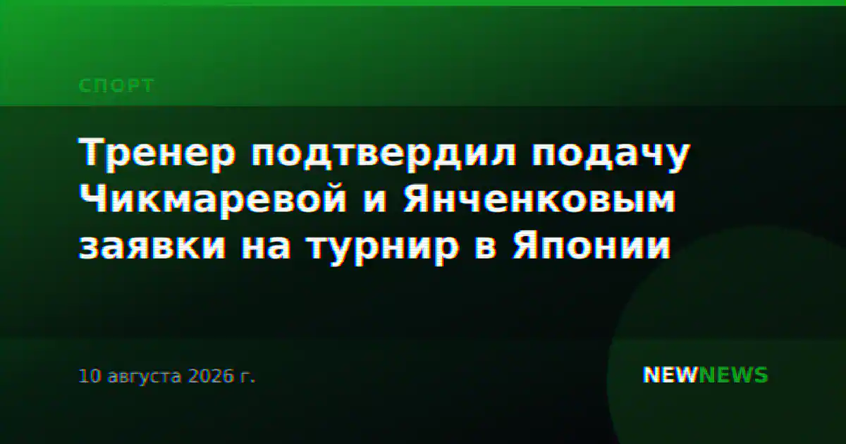 Тренер подтвердил подачу Чикмаревой и Янченковым заявки на турнир в Японии