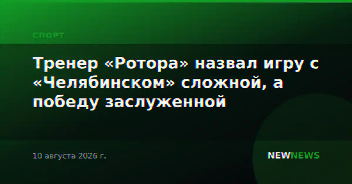 Тренер «Ротора» назвал игру с «Челябинском» сложной, а победу заслуженной
