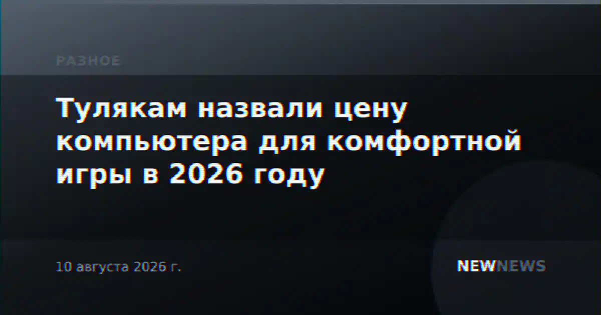 Тулякам назвали цену компьютера для комфортной игры в 2026 году