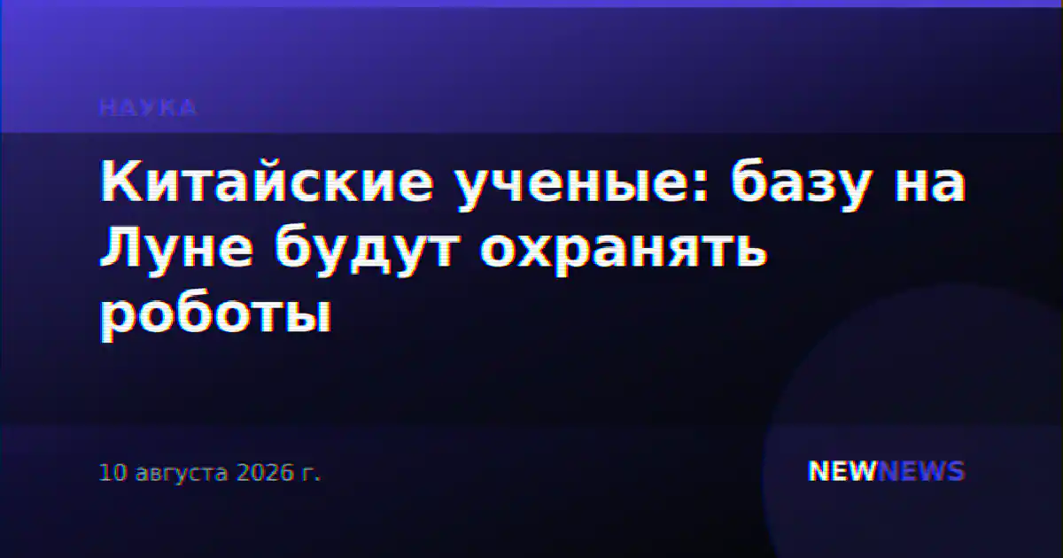 Китайские ученые: базу на Луне будут охранять роботы