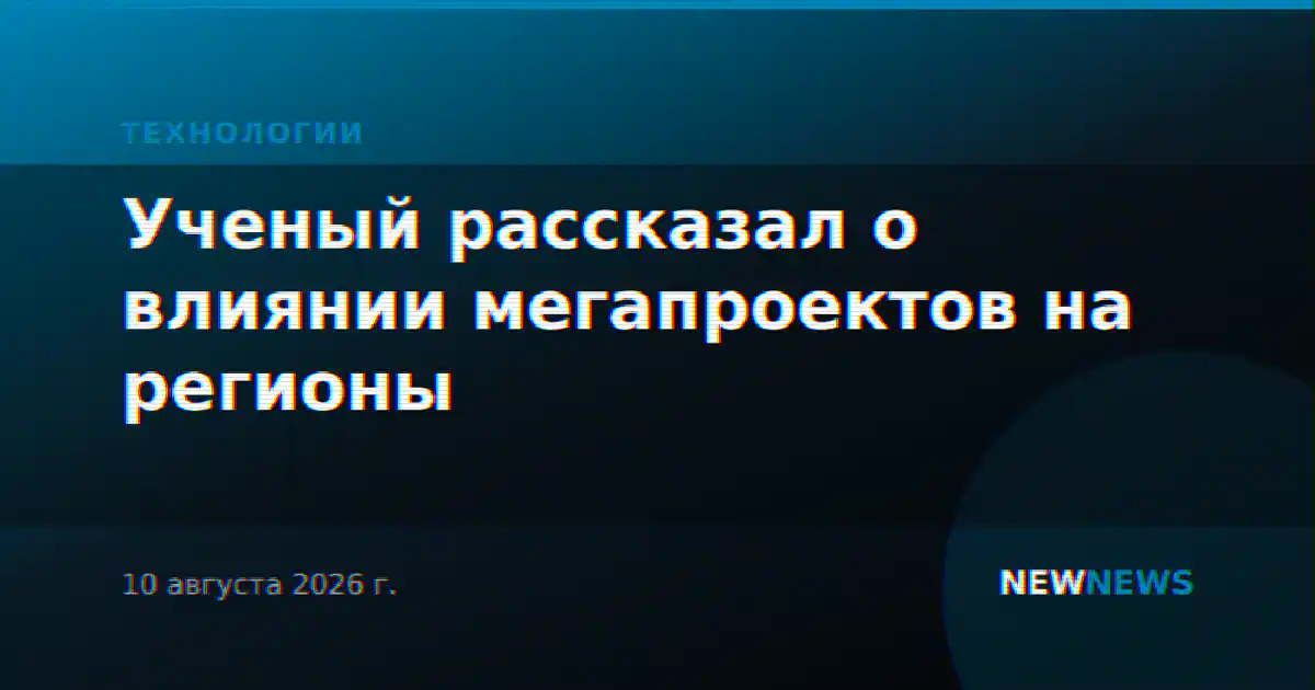 Ученый рассказал о влиянии мегапроектов на регионы