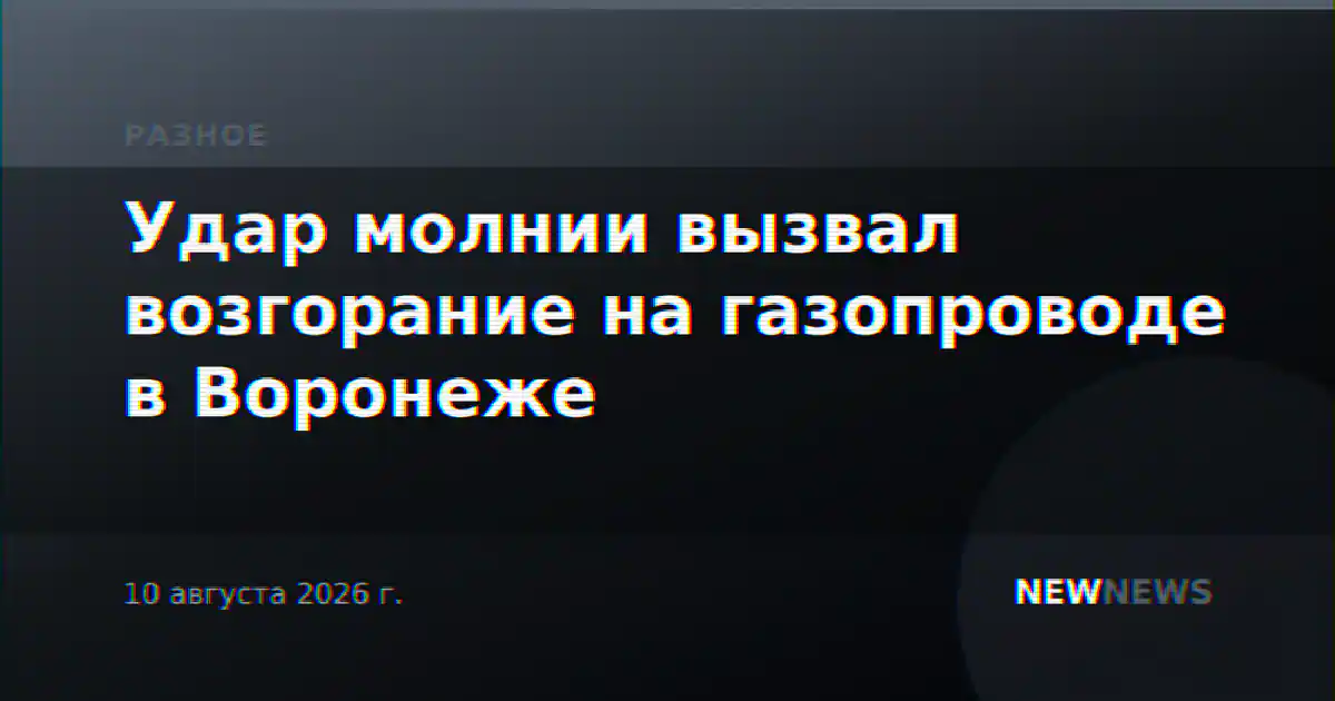 Удар молнии вызвал возгорание на газопроводе в Воронеже