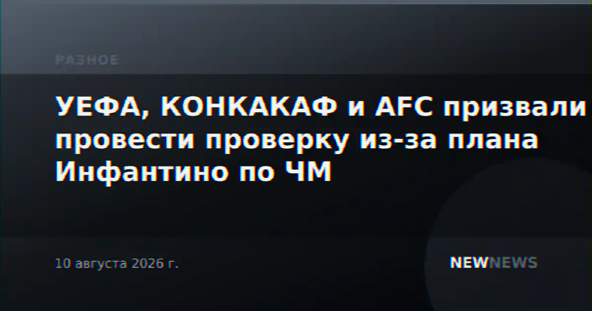 УЕФА, КОНКАКАФ и AFC призвали провести проверку из-за плана Инфантино по ЧМ