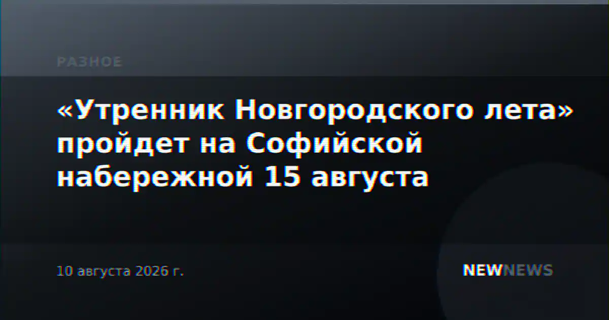 «Утренник Новгородского лета» пройдет на Софийской набережной 15 августа