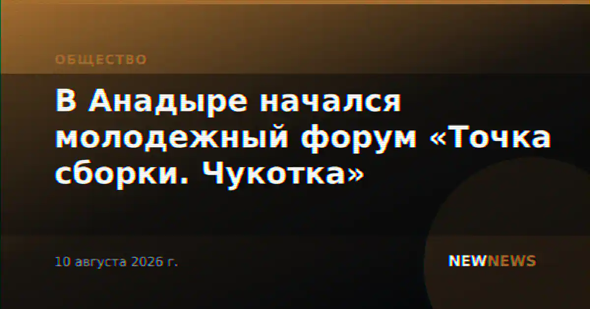В Анадыре начался молодежный форум «Точка сборки. Чукотка»