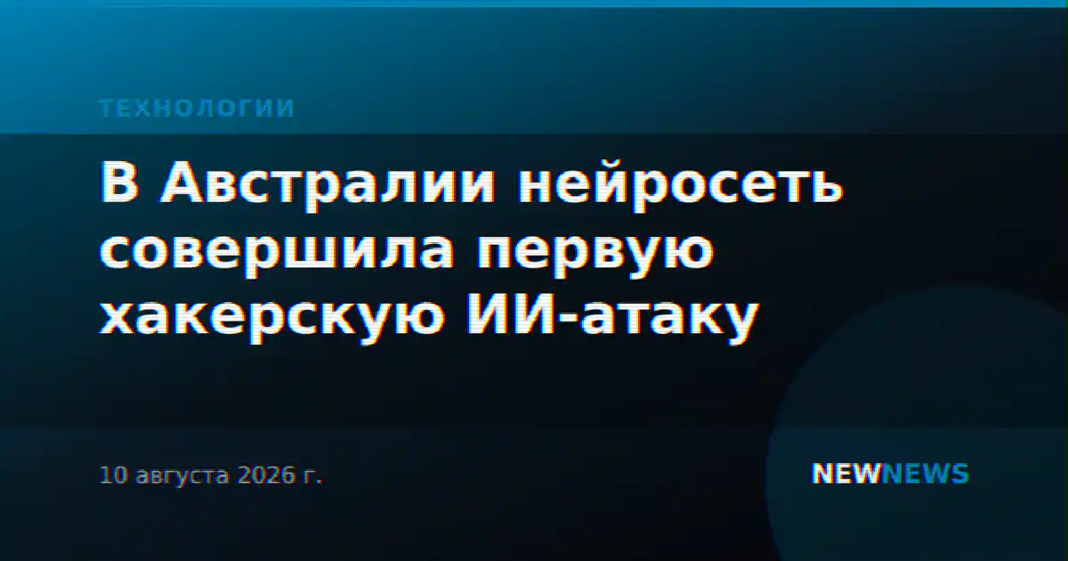 В Австралии нейросеть совершила первую хакерскую ИИ-атаку