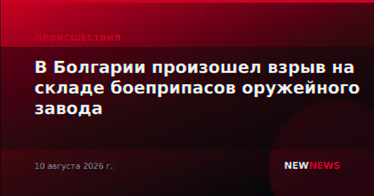 В Болгарии произошел взрыв на складе боеприпасов оружейного завода