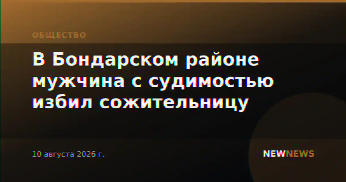 В Бондарском районе мужчина с судимостью избил сожительницу