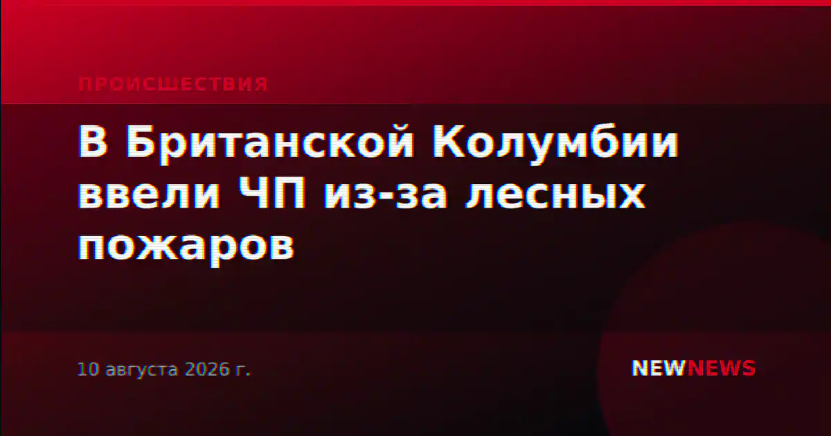В Британской Колумбии ввели ЧП из-за лесных пожаров