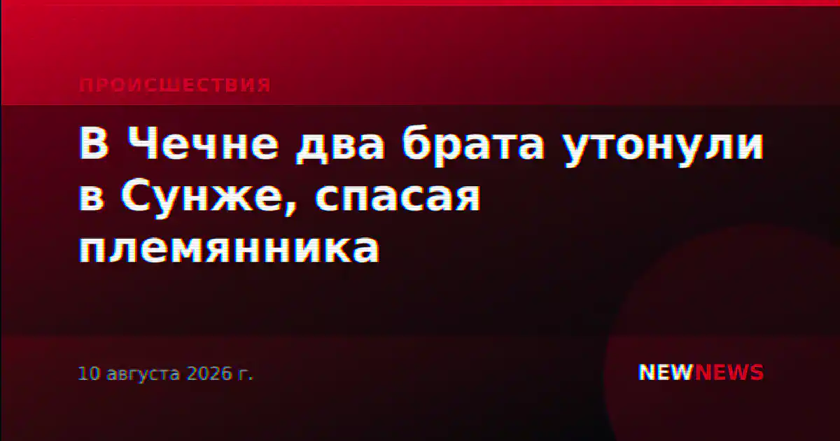 В Чечне два брата утонули в Сунже, спасая племянника