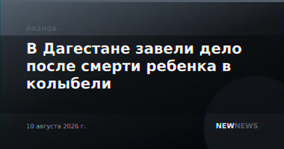В Дагестане завели дело после смерти ребенка в колыбели