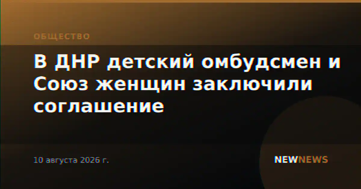 В ДНР детский омбудсмен и Союз женщин заключили соглашение