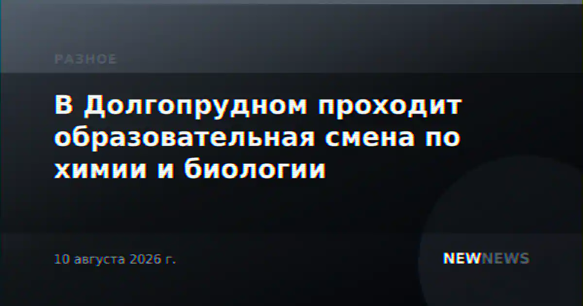 В Долгопрудном проходит образовательная смена по химии и биологии