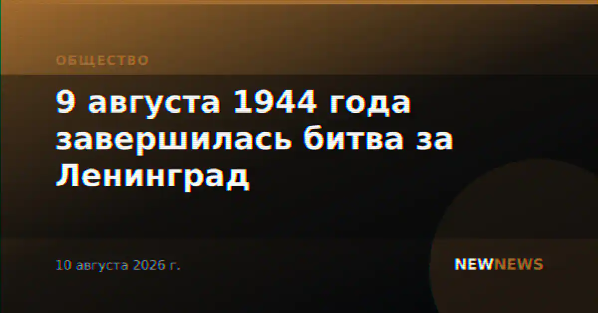 9 августа 1944 года завершилась битва за Ленинград