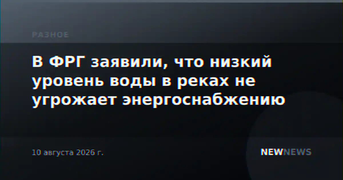 В ФРГ заявили, что низкий уровень воды в реках не угрожает энергоснабжению