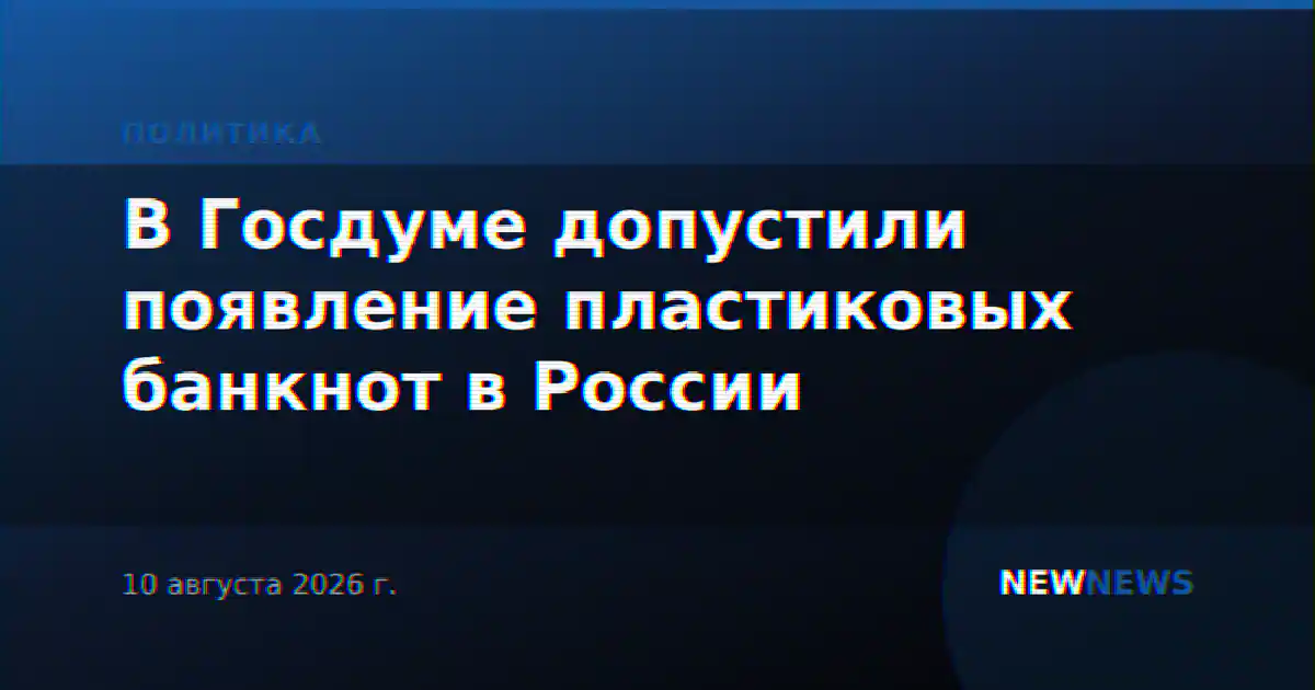 В Госдуме допустили появление пластиковых банкнот в России