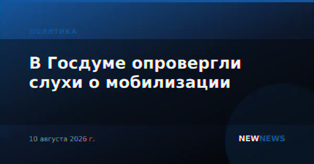 В Госдуме опровергли слухи о мобилизации