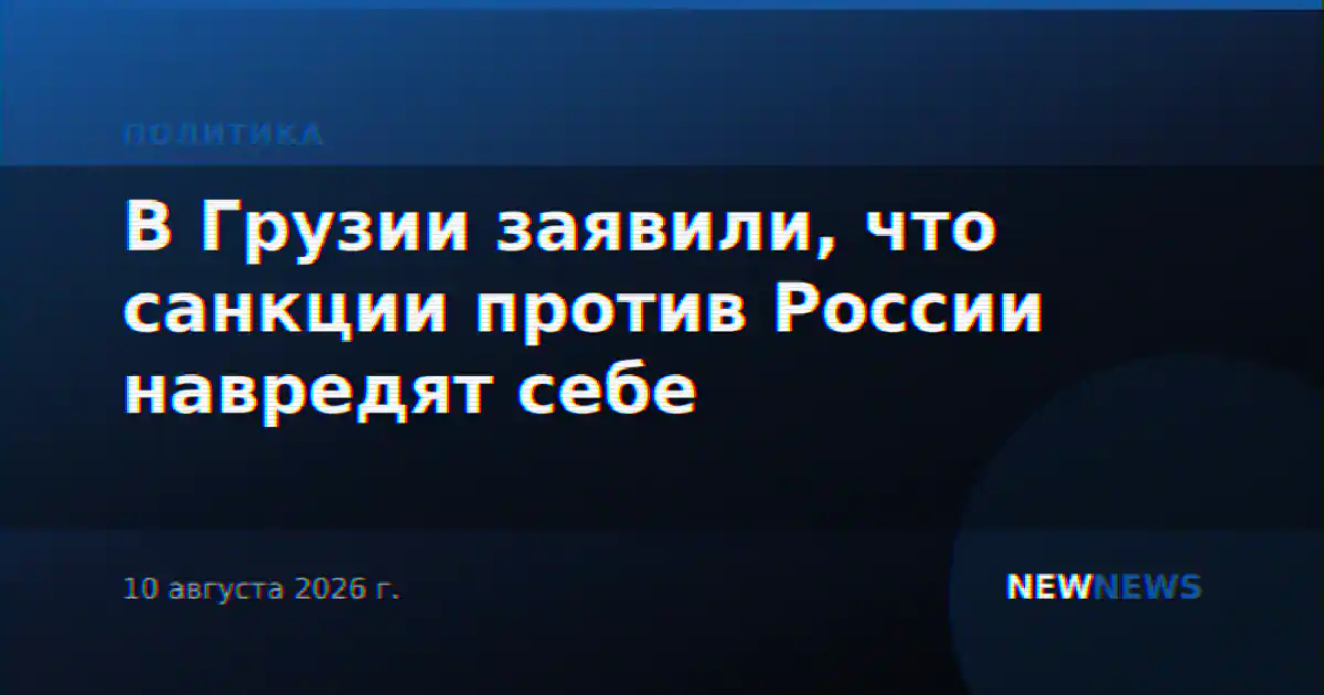 В Грузии заявили, что санкции против России навредят себе