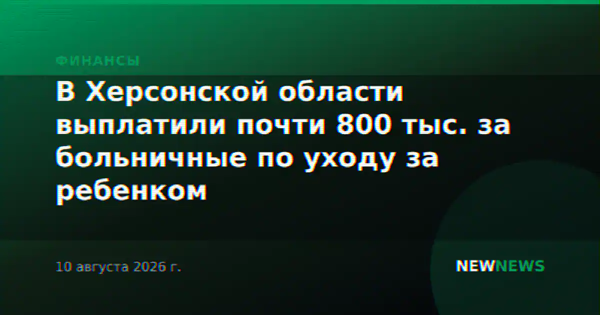 В Херсонской области выплатили почти 800 тыс. за больничные по уходу за ребенком