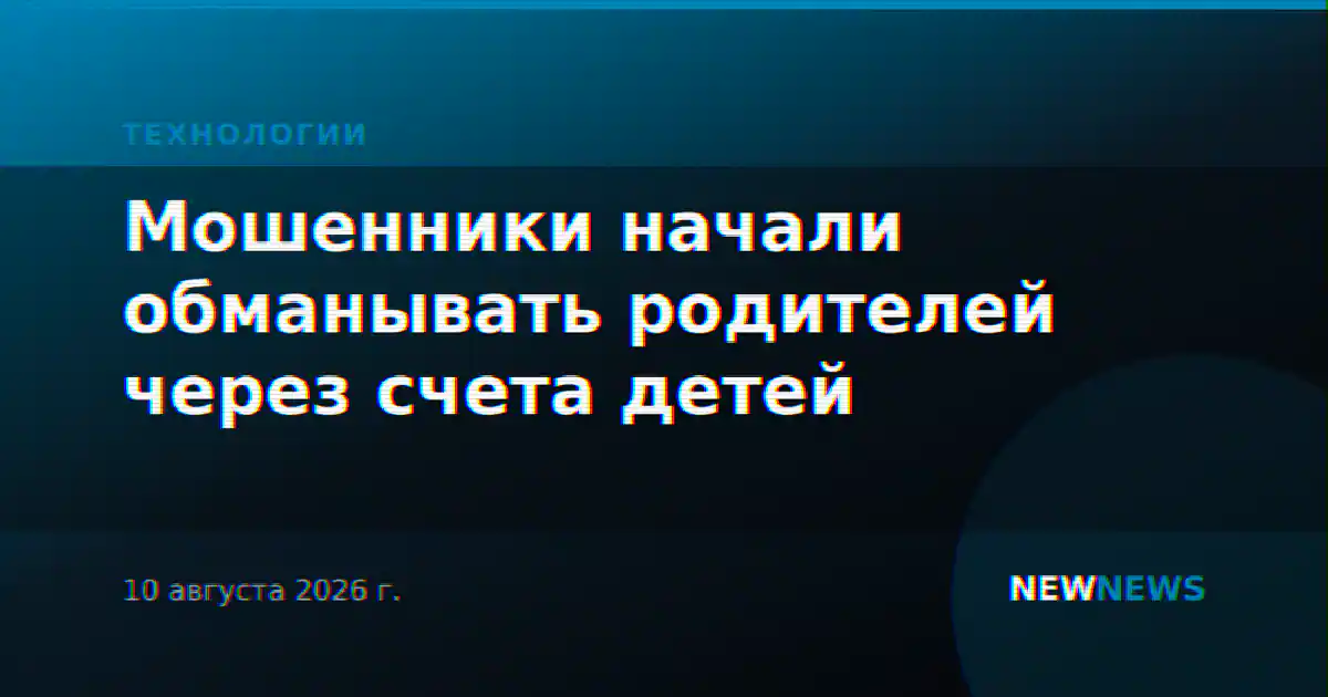 Мошенники начали обманывать родителей через счета детей