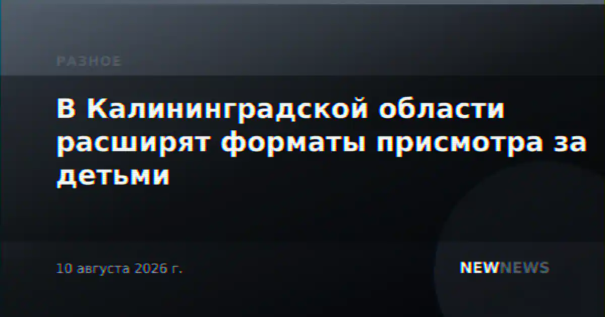 В Калининградской области расширят форматы присмотра за детьми