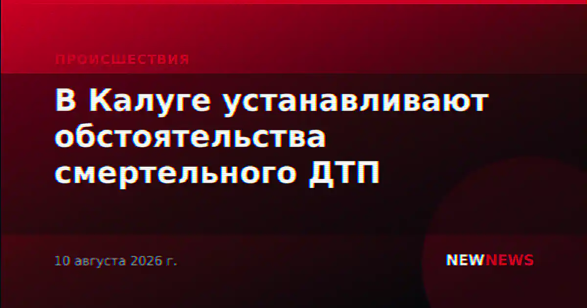 В Калуге устанавливают обстоятельства смертельного ДТП