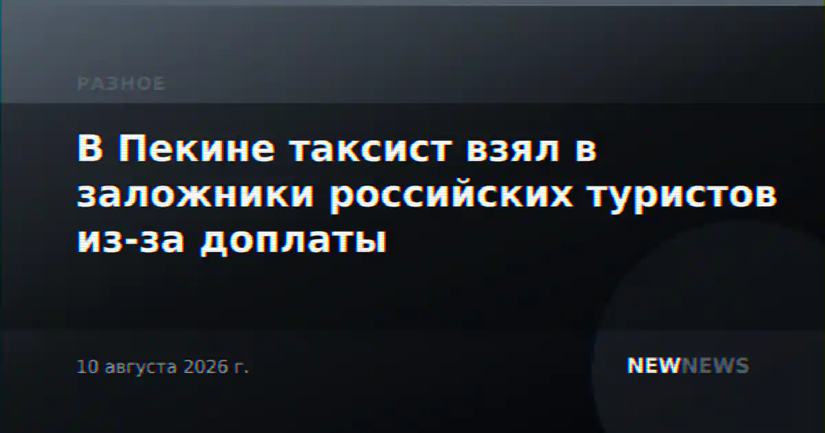 В Пекине таксист взял в заложники российских туристов из-за доплаты