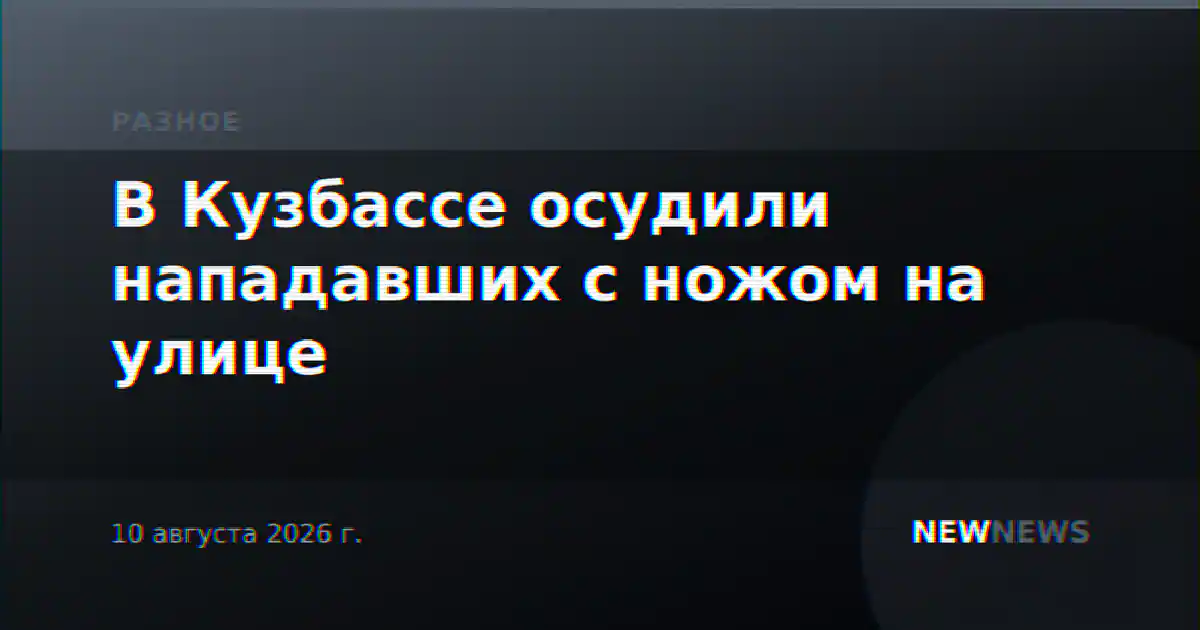 В Кузбассе осудили нападавших с ножом на улице