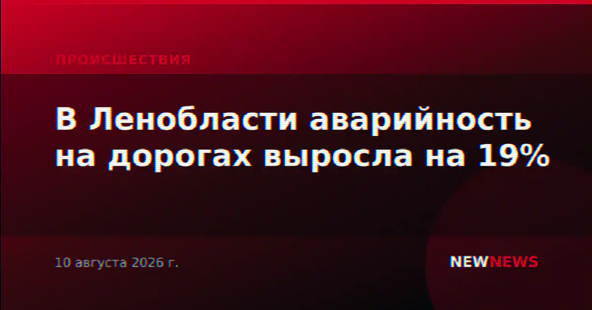В Ленобласти аварийность на дорогах выросла на 19%