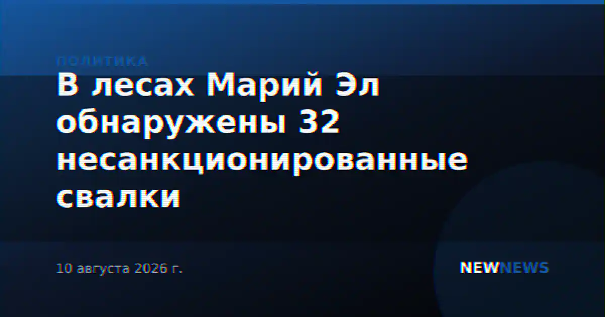 В лесах Марий Эл обнаружены 32 несанкционированные свалки