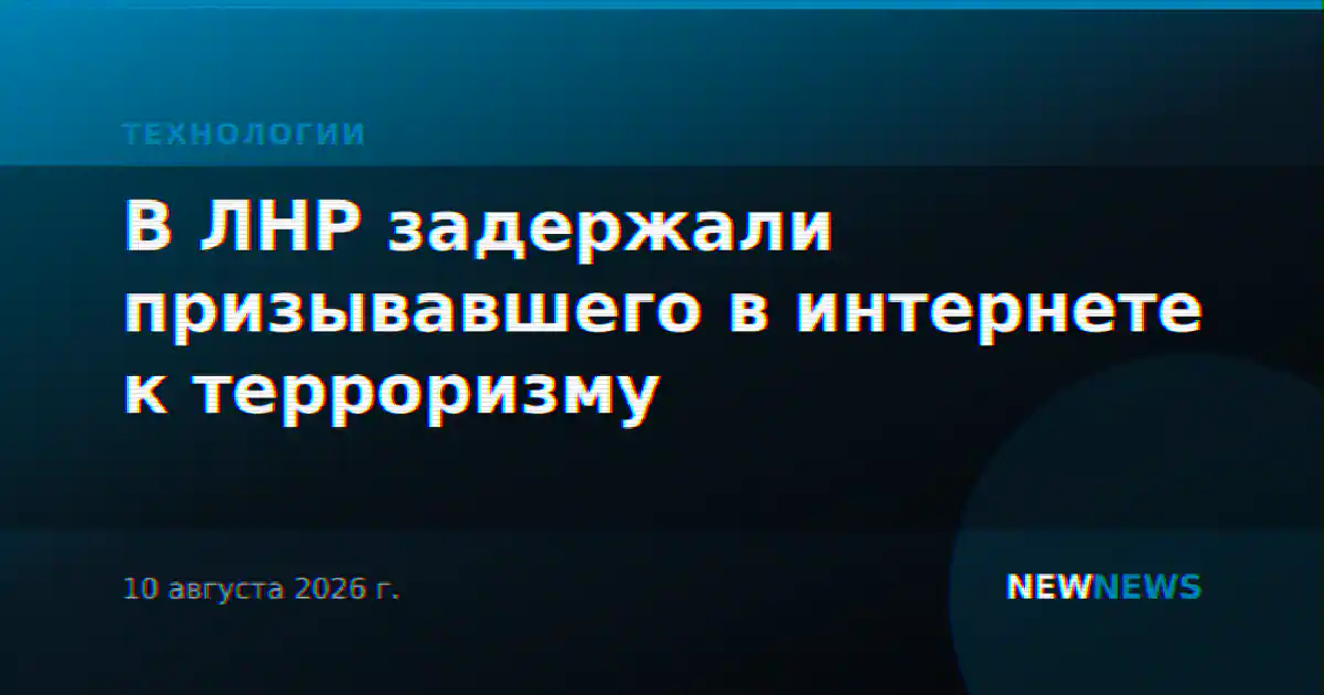 В ЛНР задержали призывавшего в интернете к терроризму
